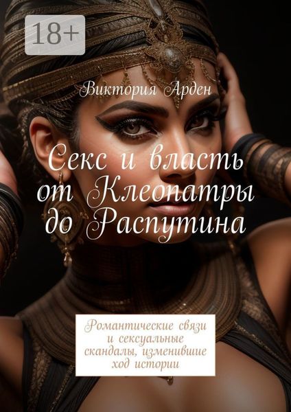 Обложка книги  «Секс и власть от Клеопатры до Распутина. Романтические связи и сексуальные скандалы, изменившие ход истории»