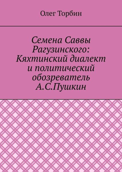 Обложка книги  «Семена Саввы Рагузинского: Кяхтинский диалект и политический обозреватель А.С.Пушкин»