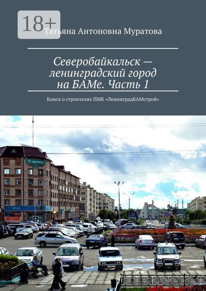 Обложка книги  «Северобайкальск – ленинградский город на БАМе. Часть 1. Книга о строителях ПМК «ЛенинградБАМстрой»»