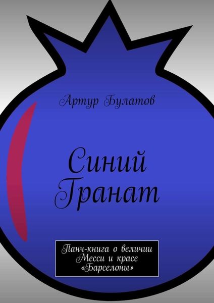Обложка книги  «Синий Гранат. Панч-книга о величии Месси и красе «Барселоны»»