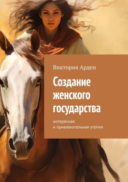 Обложка книги  «Создание женского государства. Интересная и привлекательная утопия»