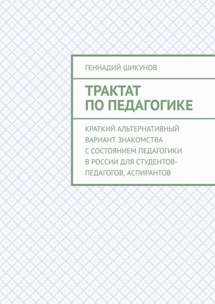 Обложка книги  «Трактат по педагогике. Краткий альтернативный вариант знакомства с состоянием педагогики в России для студентов-педагогов, аспирантов»