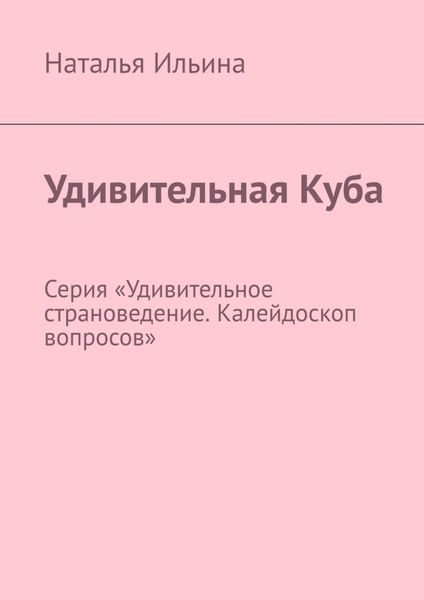 Обложка книги  «Удивительная Куба. Серия «Удивительное страноведение. Калейдоскоп вопросов»»