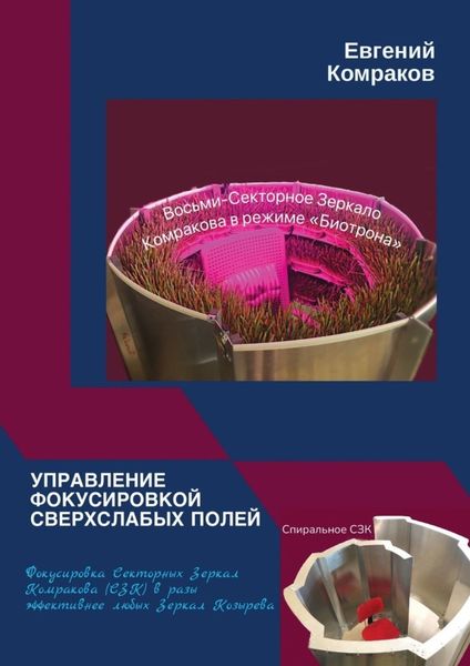 Обложка книги  «Управление фокусировкой сверхслабых полей. Фокусировка Секторных Зеркал Комракова (СЗК) в разы эффективнее любых Зеркал Козырева»