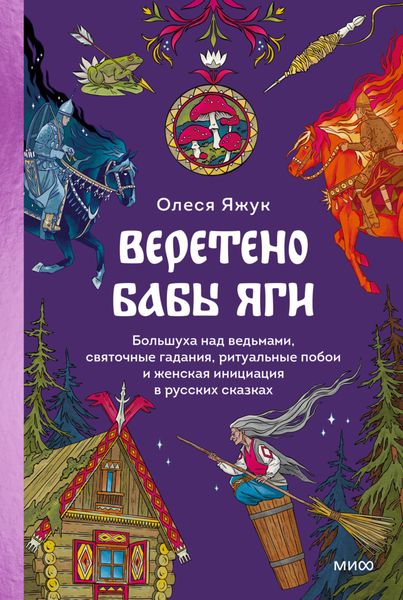 Обложка книги  «Веретено Бабы Яги. Большуха над ведьмами, святочные гадания, ритуальные побои и женская инициация в русских сказках»