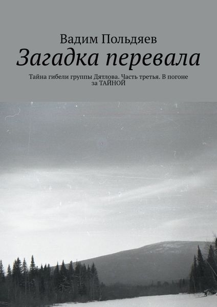 Обложка книги  «Загадка перевала. Тайна гибели группы Дятлова. Часть третья. В погоне за ТАЙНОЙ»