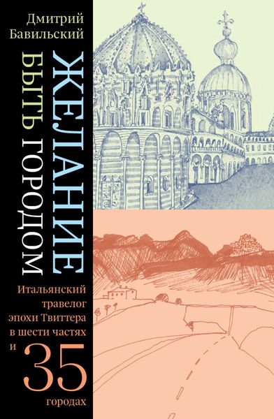 Обложка книги  «Желание быть городом. Итальянский травелог эпохи Твиттера в шести частях и тридцати пяти городах»