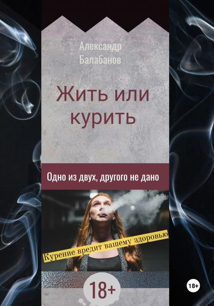 Обложка книги  «Жить или курить. Одно из двух, другого не дано»