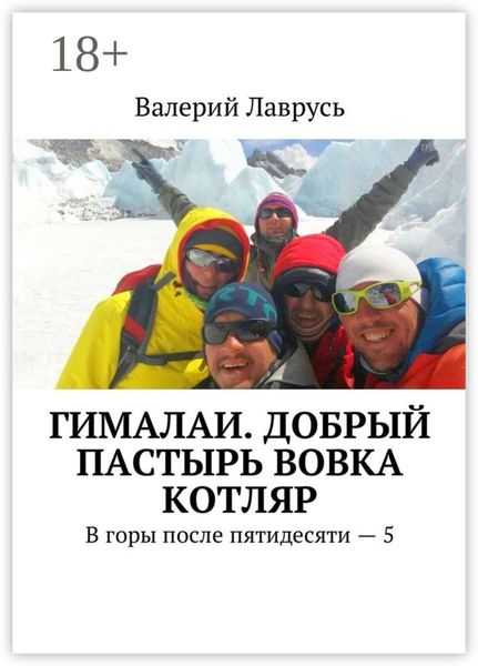 Обложка книги  «Гималаи. Добрый пастырь Вовка Котляр. В горы после пятидесяти – 5»
