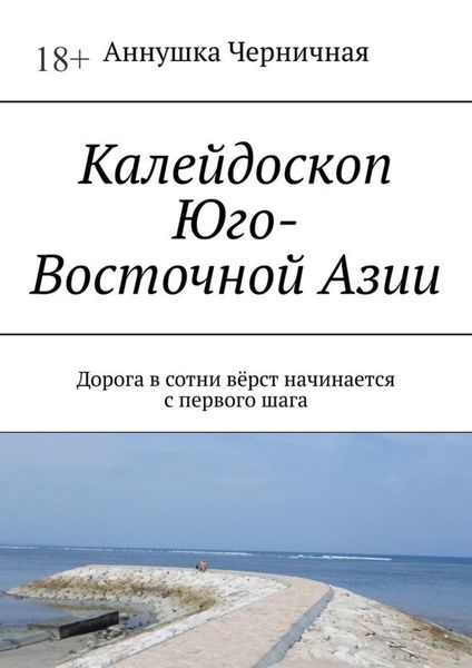 Обложка книги  «Калейдоскоп Юго-Восточной Азии. Дорога в сотни вёрст начинается с первого шага»