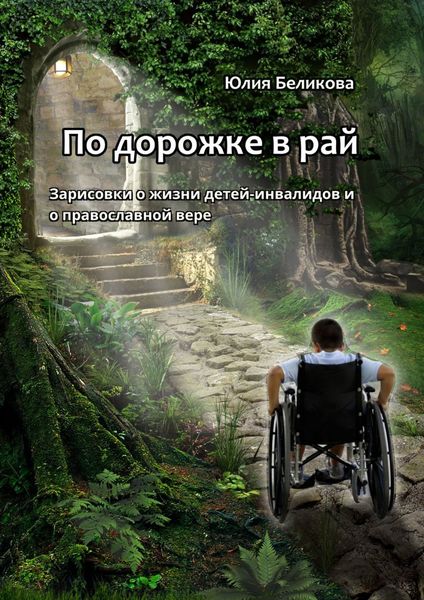 Обложка книги  «По дорожке в рай. Зарисовки о жизни детей-инвалидов и о православной вере»