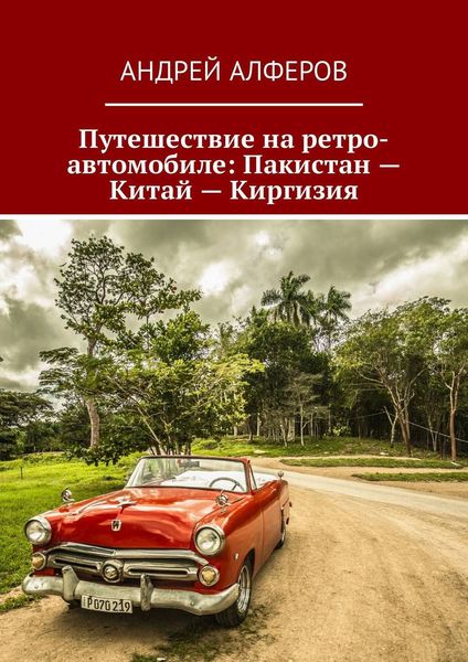 Обложка книги  «Путешествие на ретро-автомобиле: Пакистан – Китай – Киргизия»