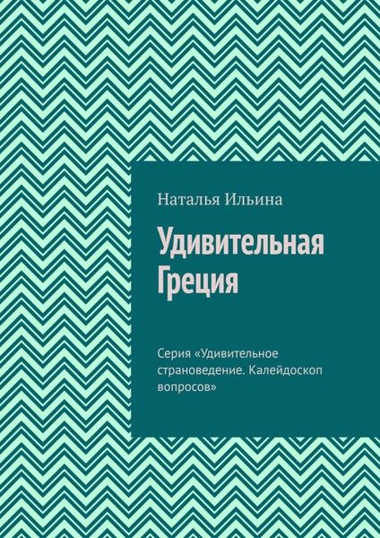 Обложка книги  «Удивительная Греция. Серия «Удивительное страноведение. Калейдоскоп вопросов»»