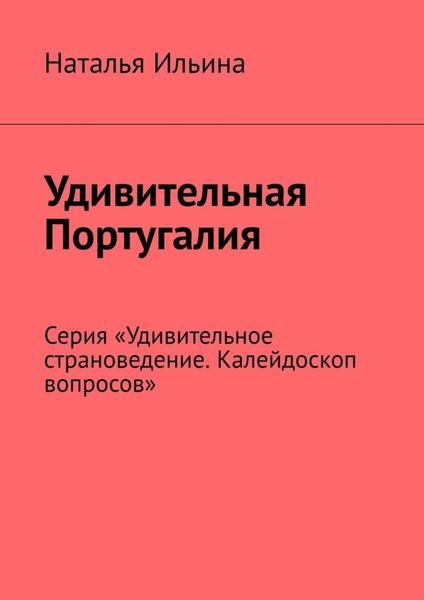 Обложка книги  «Удивительная Португалия. Серия «Удивительное страноведение. Калейдоскоп вопросов»»