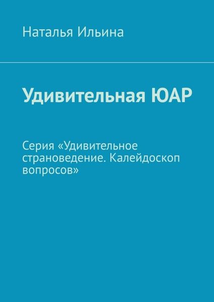 Обложка книги  «Удивительная ЮАР. Серия «Удивительное страноведение. Калейдоскоп вопросов»»