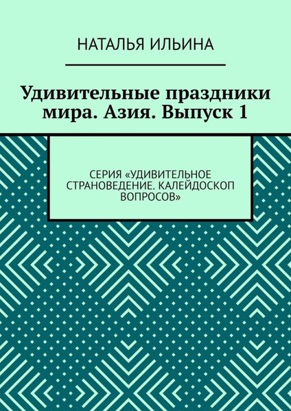 Обложка книги  «Удивительные праздники мира. Азия. Выпуск 1. Серия «Удивительное страноведение. Калейдоскоп вопросов»»