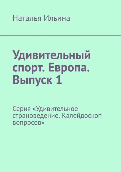 Обложка книги  «Удивительный спорт. Европа. Выпуск 1. Серия «Удивительное страноведение. Калейдоскоп вопросов»»