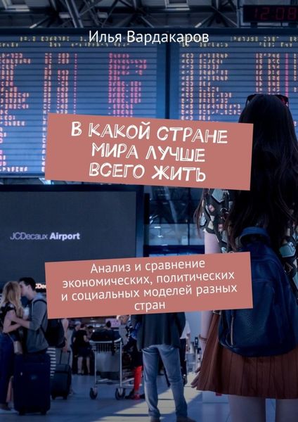 Обложка книги  «В какой стране мира лучше всего жить. Анализ и сравнение экономических, политических и социальных моделей разных стран»