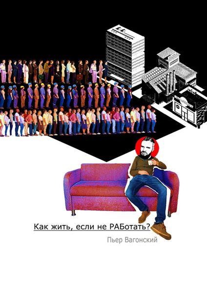 Обложка книги  «Как жить, если не РАБотать?»