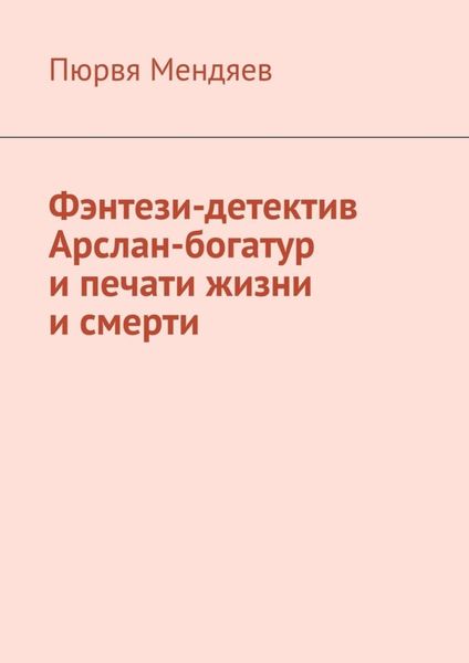 Обложка книги  «Фэнтези-детектив Арслан-богатур и печати жизни и смерти»