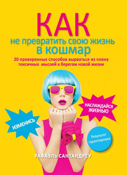 Обложка книги «Как не превратить свою жизнь в кошмар. 20 проверенных способов вырваться из плена токсичных мыслей к берегам новой жизни»