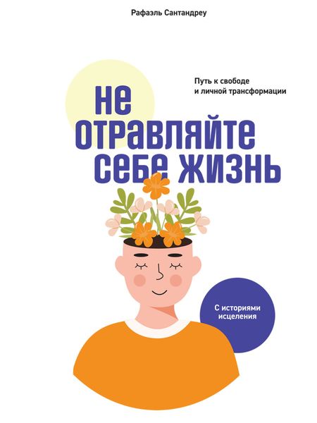Обложка книги «Не отравляйте себе жизнь. Путь к свободе и личной трансформации»