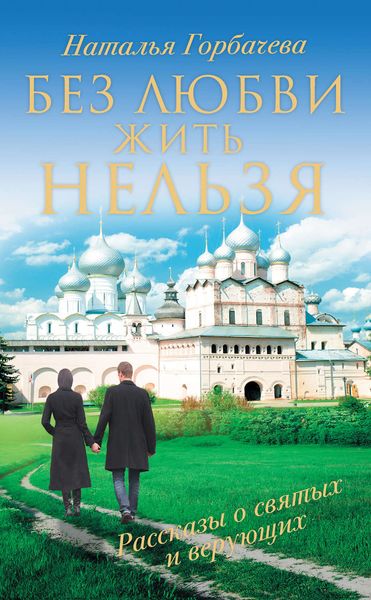 Обложка книги  «Без любви жить нельзя. Рассказы о святых и верующих»