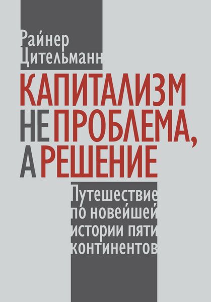 Обложка книги  «Капитализм не проблема, а решение. Путешествие по новейшей истории пяти континентов»