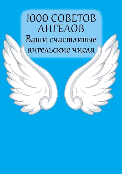Обложка книги  «1000 советов Ангелов. Ваши счастливые ангельские числа»