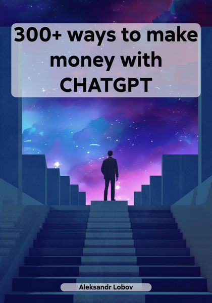 Обложка книги  «300+ ways to make money with CHATGPT»
