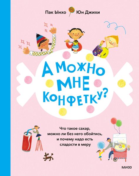 Обложка книги  «А можно мне конфетку? Что такое сахар, можно ли без него обойтись, и почему надо есть сладости в меру»