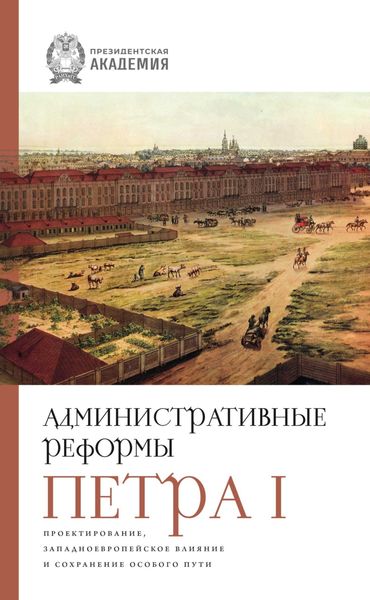Обложка книги  «Административные реформы Петра I. Проектирование, западноевропейское влияние и сохранение особого пути»