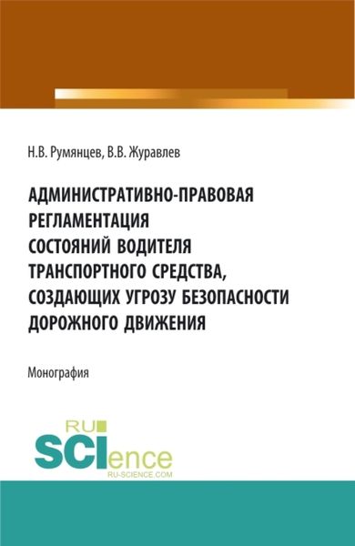 Обложка книги  «Административно-правовая регламентация состояний водителя транспортного средства, создающих угрозу безопасности дорожного движения. (Аспирантура, Бакалавриат, Магистратура). Монография.»