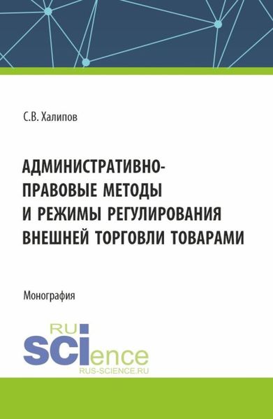 Обложка книги  «Административно-правовые методы и режимы регулирования внешней торговли товарами. (Бакалавриат, Магистратура). Монография.»