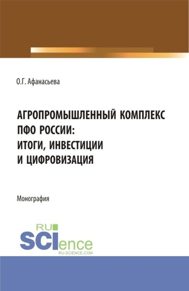 Обложка книги  «Агропромышленный комплекс ПФО России: итоги, инвестиции и цифровизация. (Аспирантура, Магистратура). Монография.»