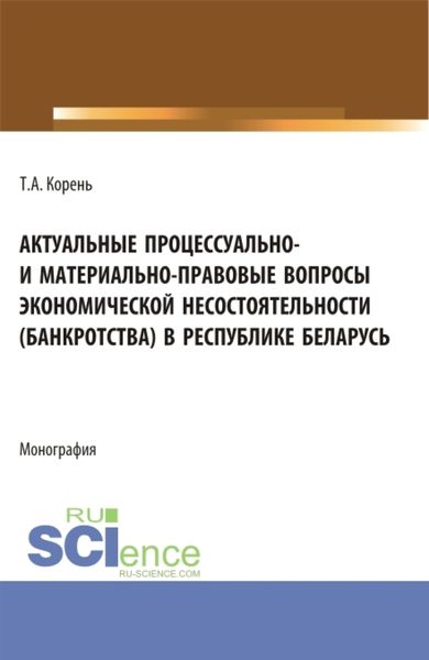 Обложка книги  «Актуальные процессуально- и материально-правовые вопросы экономической несостоятельности (банкротства) в Республике Беларусь. (Аспирантура, Бакалавриат, Магистратура). Монография.»