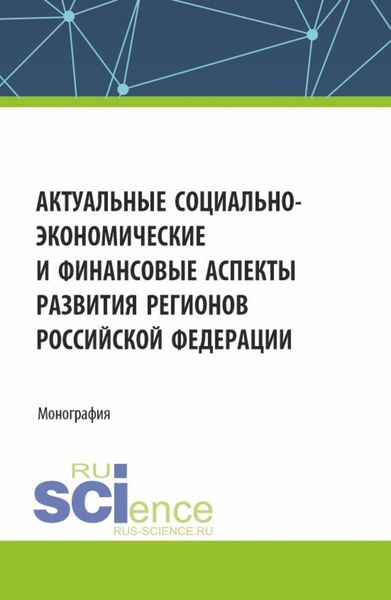 Обложка книги  «Актуальные социально-экономические и финансовые аспекты развития регионов Российской Федерации. (Аспирантура, Магистратура). Монография.»