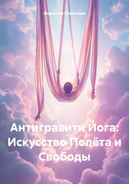 Обложка книги  «Антигравити Йога: Искусство Полёта и Свободы»