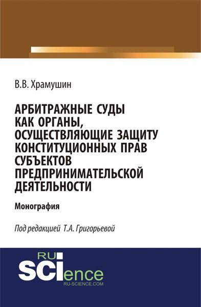Обложка книги  «Арбитражные суды как органы, осуществляющие защиту конституционных прав субъектов предпринимательской деятельности. (Бакалавриат, Магистратура). Монография.»