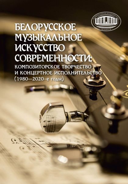 Обложка книги  «Белорусское музыкальное искусство современности: композиторское творчество и концертное исполнительство (1980–2020-е годы)»