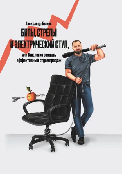 Обложка книги  «Биты, стрелы и электрический стул, или Как легко создать эффективный отдел продаж»