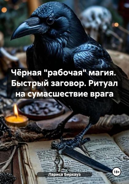 Обложка книги  «Чёрная «рабочая» магия. Быстрый заговор. Ритуал на сумасшествие врага»