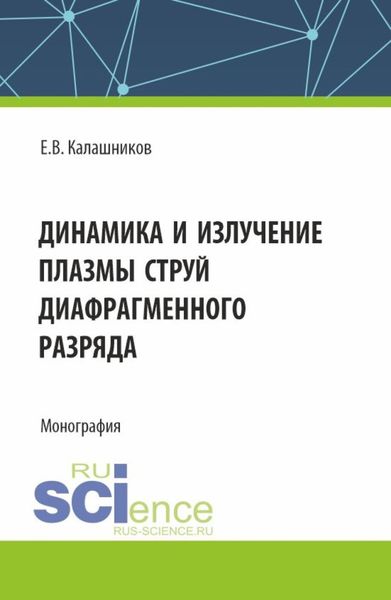 Обложка книги  «Динамика и излучение плазмы струй диафрагменного разряда. (Аспирантура, Магистратура). Монография.»