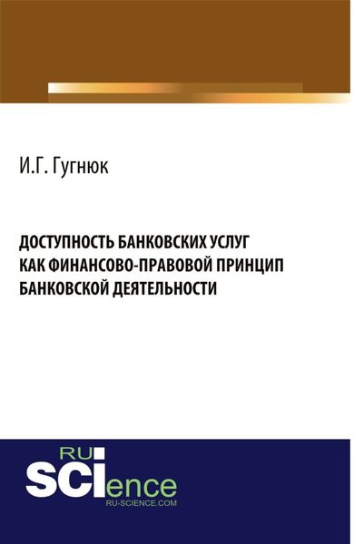 Обложка книги  «Доступность банковских услуг как финансово-правовой принцип банковской деятельности. (Аспирантура, Бакалавриат, Магистратура). Монография.»