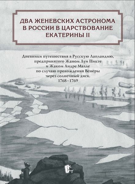 Обложка книги  «Два женевских астронома в России в царствование Екатерины II. Дневники путешествия в Русскую Лапландию, предпринятого Жаном Луи Пикте и Жаком Андре Малле по случаю прохождения Венеры через солнечный диск. 1768-1769»