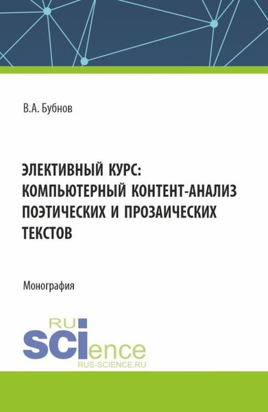 Обложка книги  «Элективный курс: компьютерный контент-анализ поэтических и прозаических текстов. (Аспирантура, Бакалавриат, Магистратура). Монография.»