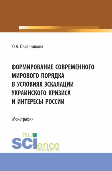 Обложка книги  «Формирование современного мирового порядка в условиях эскалации украинского кризиса и интересы России. (Аспирантура, Бакалавриат, Магистратура). Монография.»