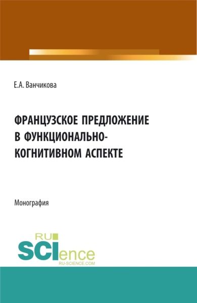 Обложка книги  «Французское предложение в функционально-когнитивном аспекте. (Аспирантура, Бакалавриат, Магистратура). Монография.»