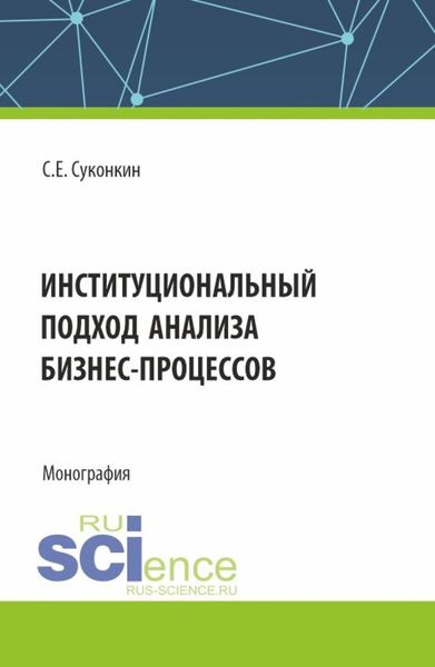 Обложка книги  «Институциональный подход анализа бизнес-процессов. (Аспирантура, Магистратура, Специалитет). Монография.»