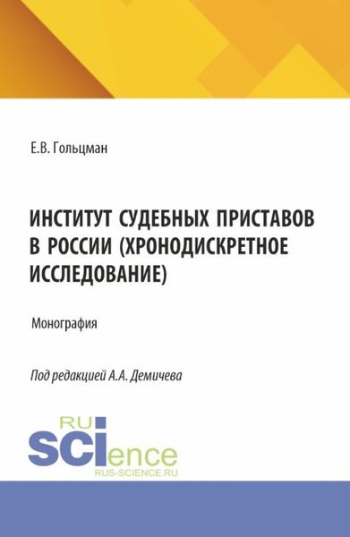 Обложка книги  «Институт судебных приставов в России (хронодискретное исследование). (Аспирантура, Бакалавриат, Магистратура). Монография.»